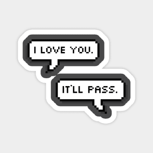 I love you. It’ll pass. Magnet