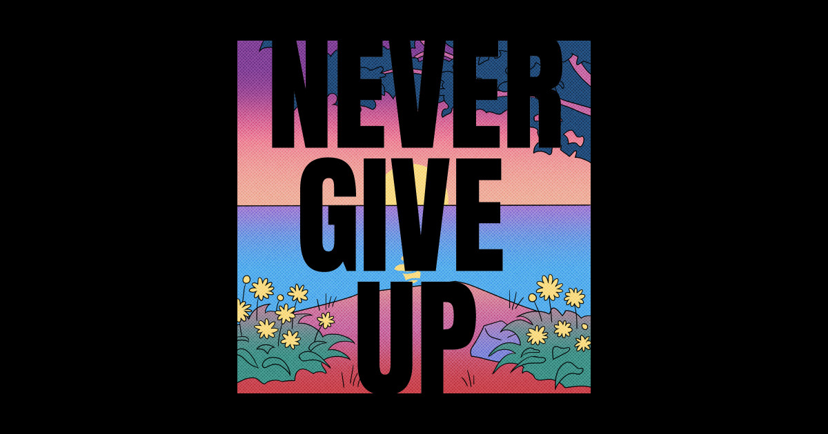 Never Give Up! - Never Give Up - Sticker | TeePublic