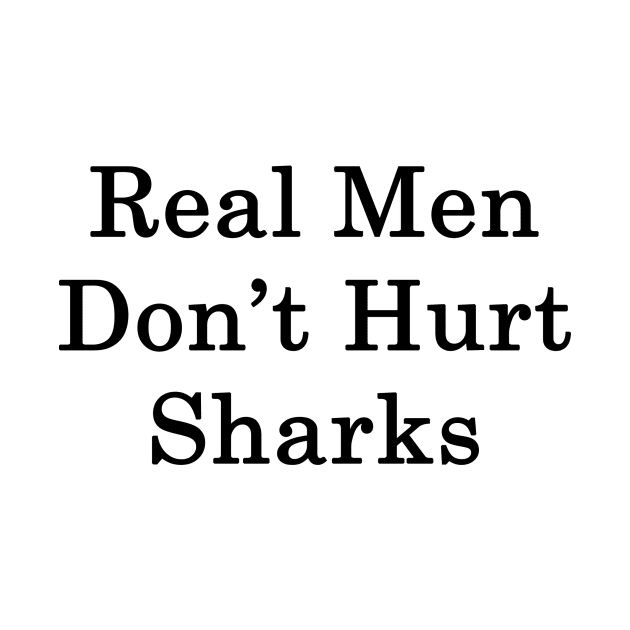 Real Men Don't Hurt Sharks by supernova23