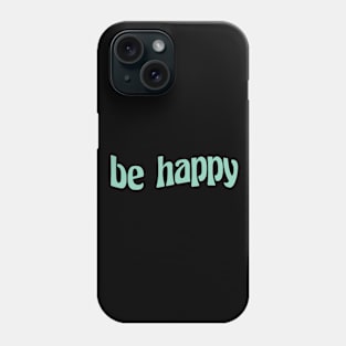 be happy Phone Case