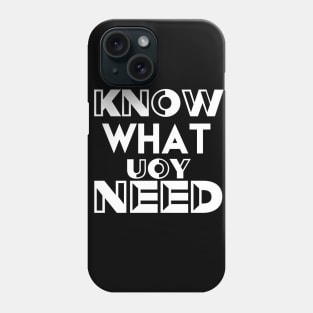 Know What You Need Gift Ideas Understand Yourself T-shirt Phone Case