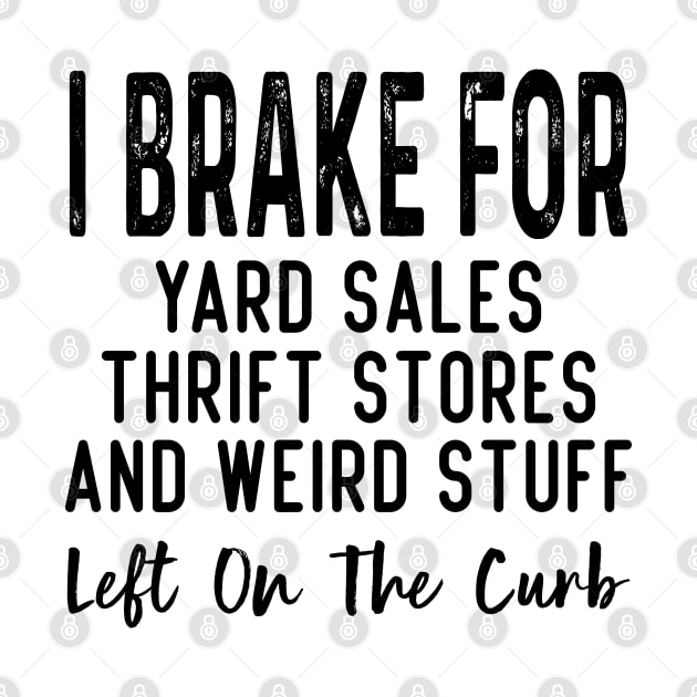 I Brake For Yard Sales Thrift Stores And Weird Stuff Left On The Curb,  Funny Thrift Store,  Treasure Hunting One Yard Sale at a Time, Cool Garage Sale Decal, Gift For Him by DaStore