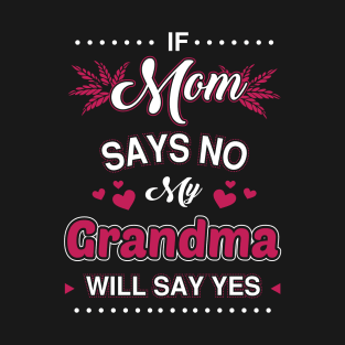 If Mom say No, My Grandma will say Yes T-Shirt