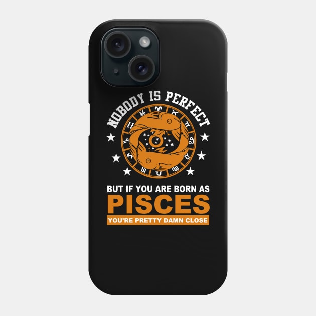 Nobody is Perfect, but if you are born PISCES, you are pretty damn close Phone Case by MADesigns