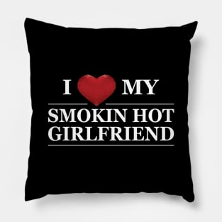 Boyfriend - I love my smokin hot girlfriend Pillow