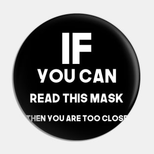 If you can read this mask then you are too close - white Pin