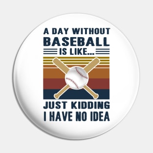 A Day Without Baseball Is Like Just Kidding I Have No Idea Pin