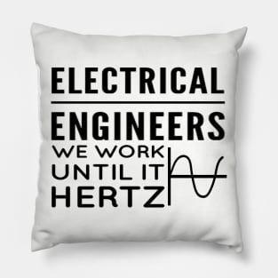 Electrical engineers - We work until it hertz Pillow