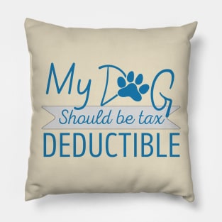 My Dog should be tax deductible - funny dogs design Pillow