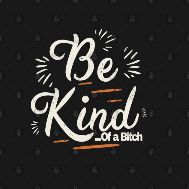 Funny Saying be kind of a bitch by Aldrvnd