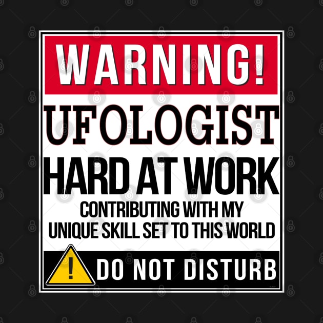 Warning Ufologist Hard At Work - Gift for Ufologist in the field of Ufology by giftideas