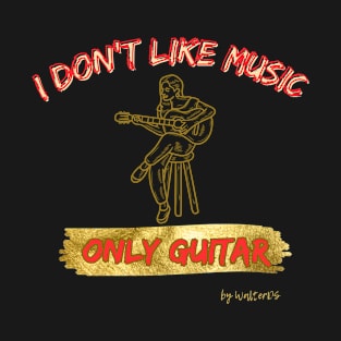 GUITAR | I don't like music, only guitar T-Shirt