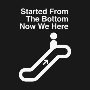 Started From The Bottom Now We Here T-Shirt