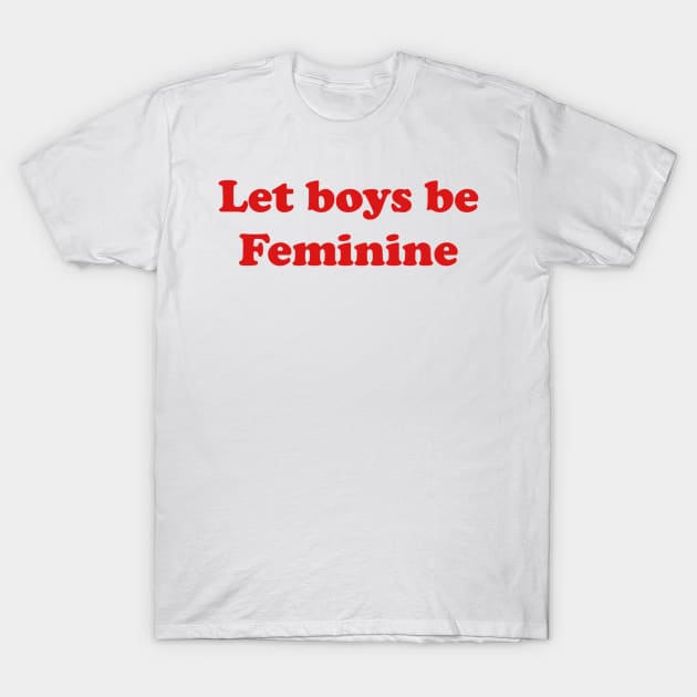 Let Boys Be Feminine T-Shirt Let Boys Be Feminine T-Shirt