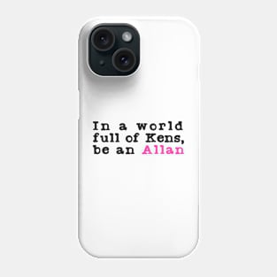 In A World Full Of Kens Be An Allan Phone Case