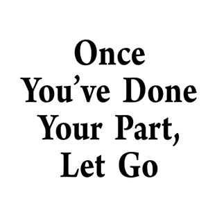 Once You've  Done Your  Part Let  Go T-Shirt