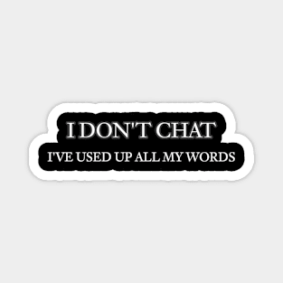 I Don T Chat I Ve Used Up All My Words Magnet