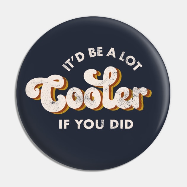 It'd Be A Lot Cooler If You Did Pin by Totally Major