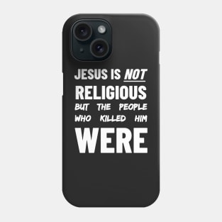 Jesus is Not Religious But The People Who Killed Him Were Phone Case