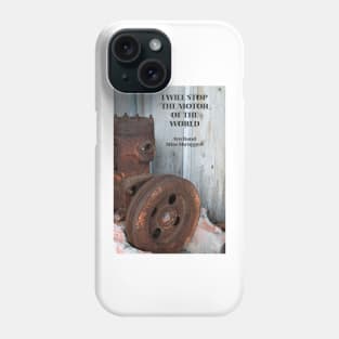 I Will Stop the Motor of the World Phone Case