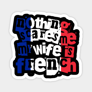 Funny France Nothing Scares Me My Wife Is French Magnet