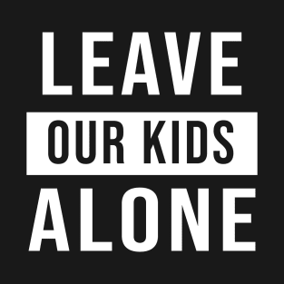 LEAVE OUR KIDS ALONE T-Shirt