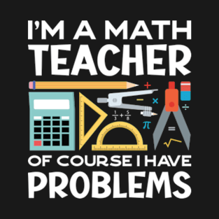 I'm A Math Teacher Funny Pun T-Shirt