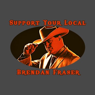 Support Your Local Brendan Fraser T-Shirt