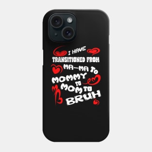 I HAVE TRANSITIONED FROM MA-MA TO MOMMY TO MOM TO BRUH Phone Case