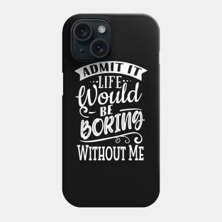 Life Would Be Boring Without Me Phone Case