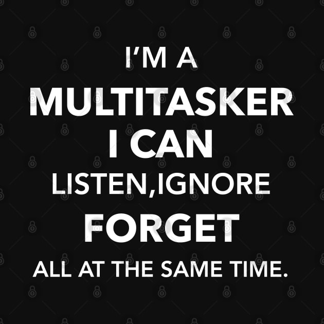 I'am multitasker i can listen ifnore and forget all at the same time by zaiynabhw