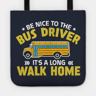 be nice to the bus driver it's a long walk home Tote