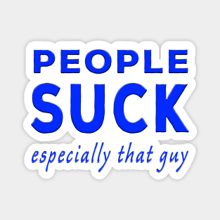 People Suck Especially That Guy Blue Magnet