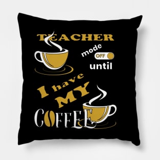 Teacher Mode Off Until I Have My Coffee Pillow