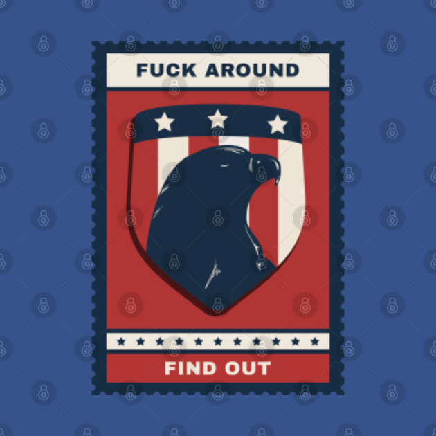 Discover Fuck Around, Find out! - America - T-Shirt