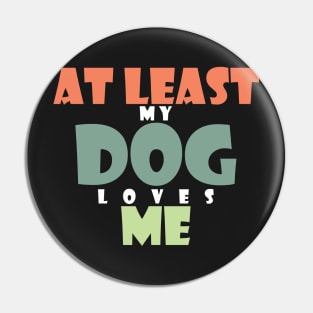 At least my dog loves me Pin