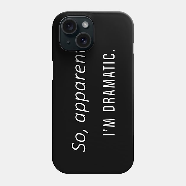 So, apparently I'm Dramatic Phone Case by JollyCoco