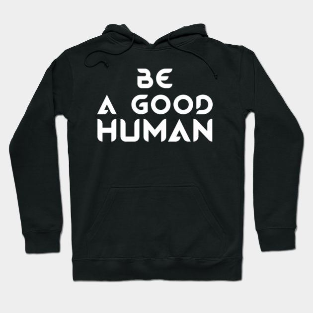 be a good human hoodie