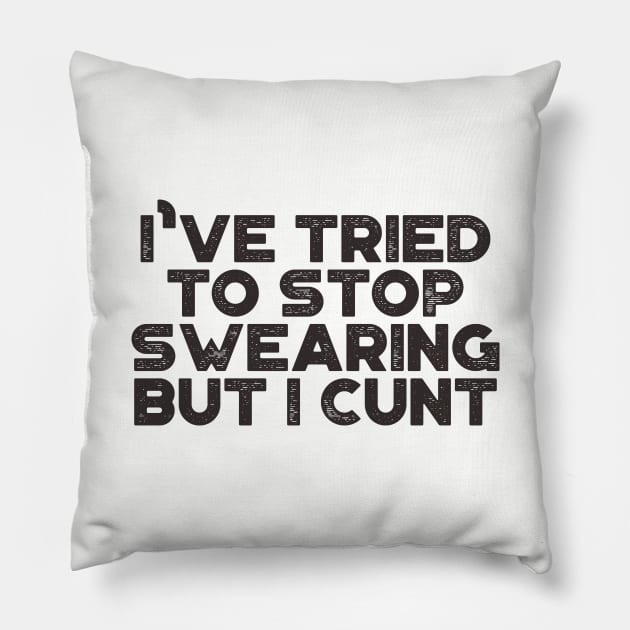 I've Tried To Stop Swearing But I Cunt Funny Pillow by truffela