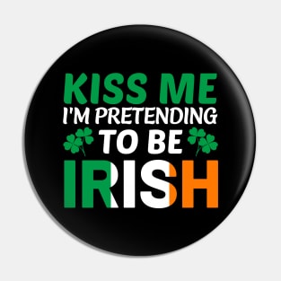 Kiss me I'm pretending to be Irish Pin