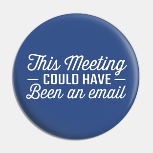 This Meeting Could Have Been An Email Pin