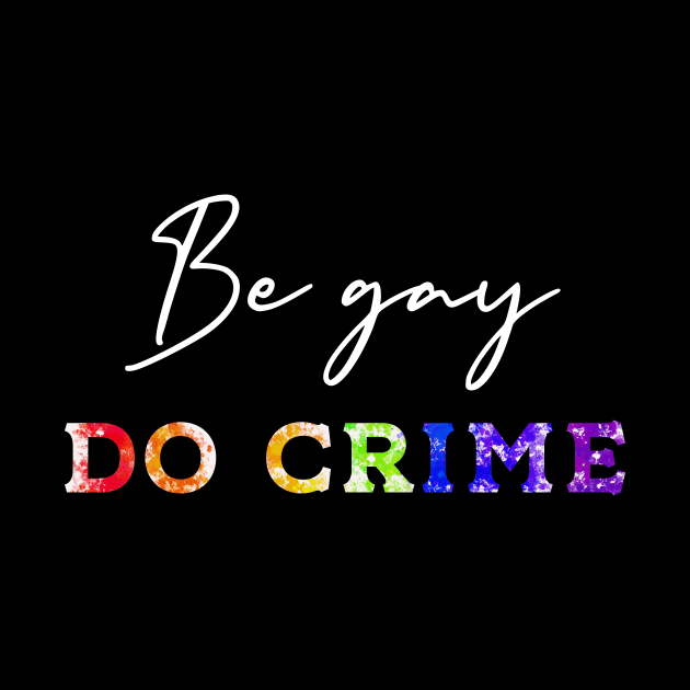 Be gay, do crime by TheRainbowPossum