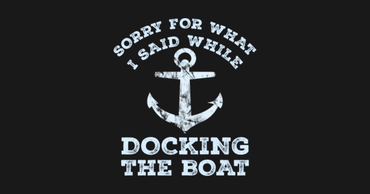 Funny Boating Tshirt Sorry What I Said Docking Boat T-Shirt Quotes ...