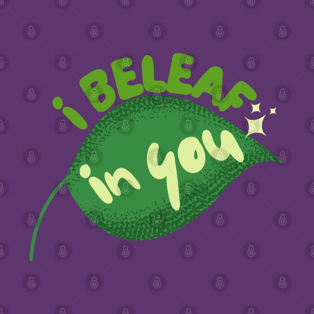 I Beleaf In You by leBoosh-Designs