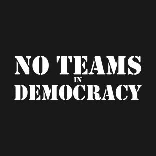 No Teams in Democracy White T-Shirt