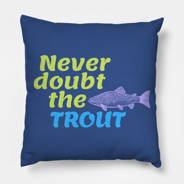 Never Doubt the Trout Pillow by Green Paladin