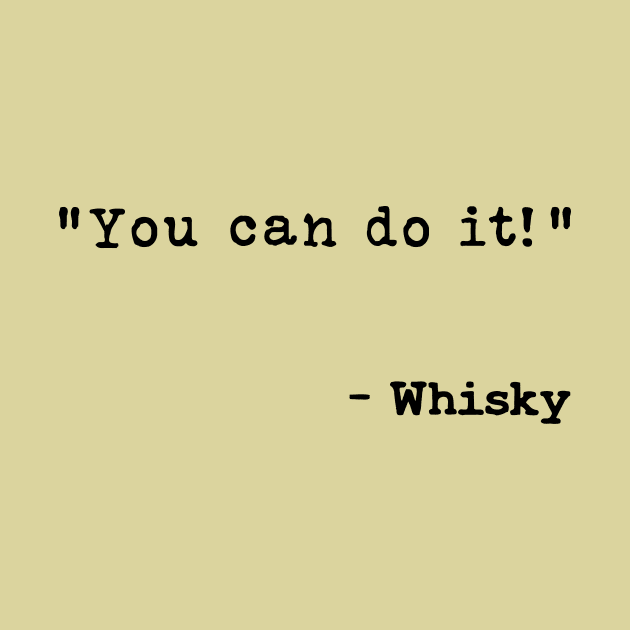 You Can Do It Says Whisky by WhiskyLoverDesigns