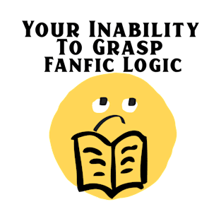 Your Inability To Grasp Fanfic Logic T-Shirt