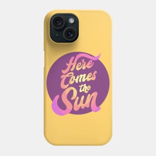 Here Comes the Sun Phone Case