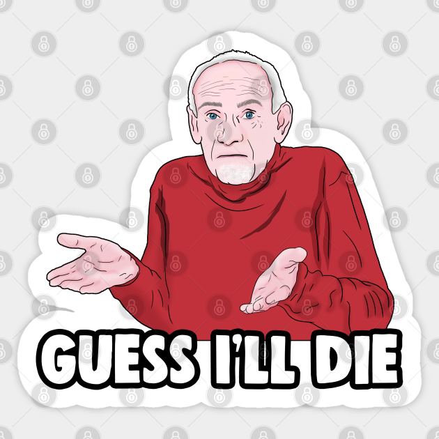 Guess I'll Die Dank Meme - Guess Ill Die Aufkleber | TeePublic